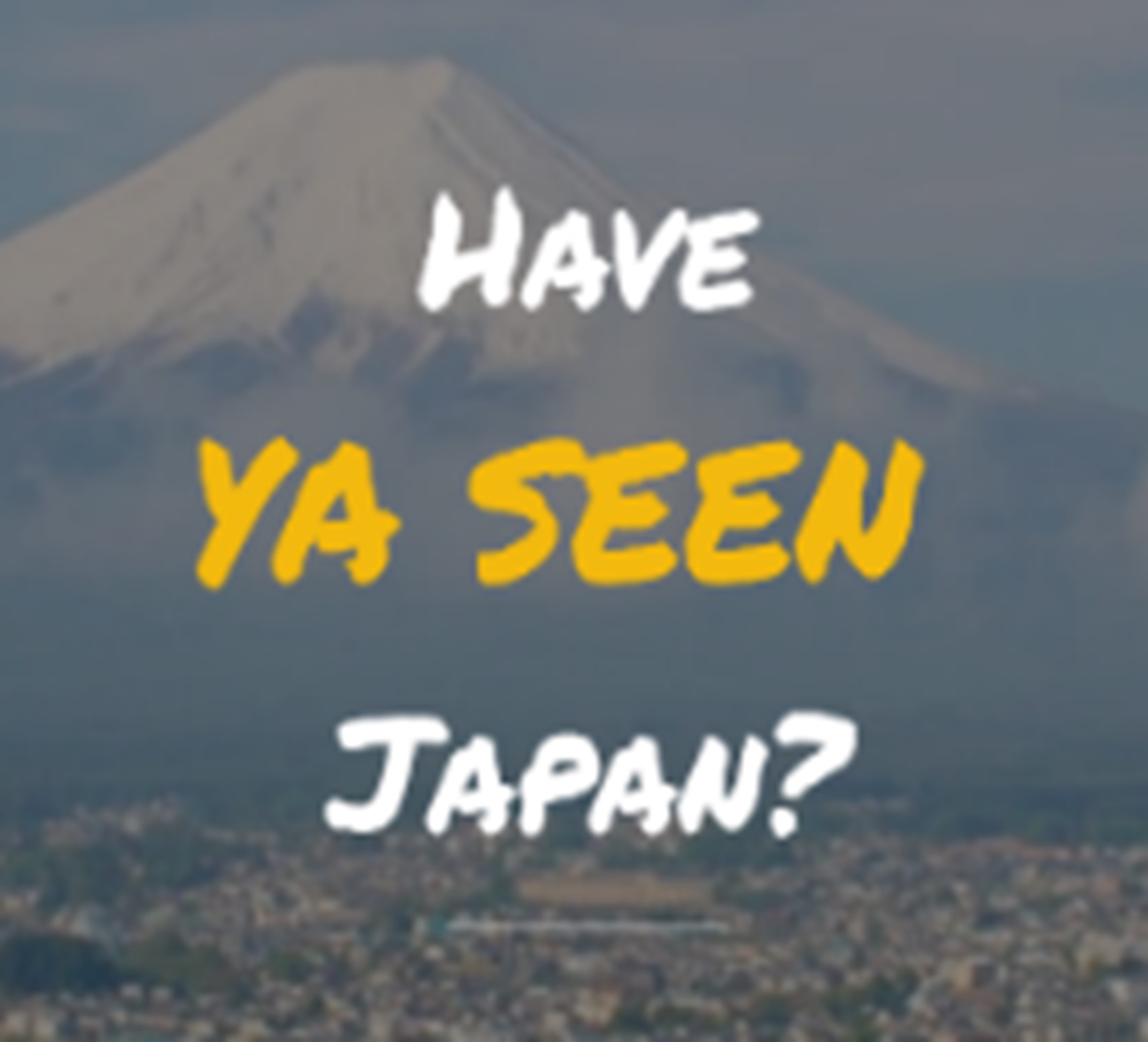 Have Ya Seen Japan
